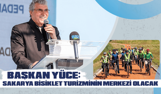 BAŞKAN YÜCE: SAKARYA BİSİKLET TURİZMİNİN MERKEZİ OLACAK