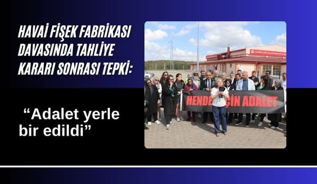 Havai fişek fabrikası davasında tahliye kararı sonrası tepki: “Adalet yerle bir edildi” tepkileri