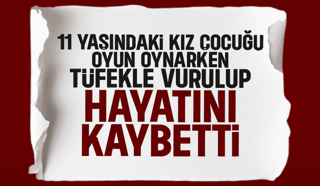 Tüfekle vurulan kız çocuğu hayatını kaybetti