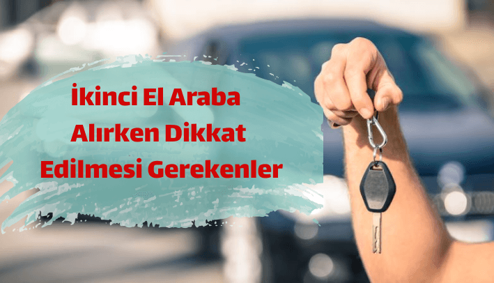 İkinci El Araç Alırken Dikkat Edilmesi Gereken Unsurlar