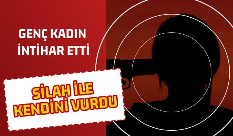 Genç Kadın Kendini Vurarak İntihar Etti!