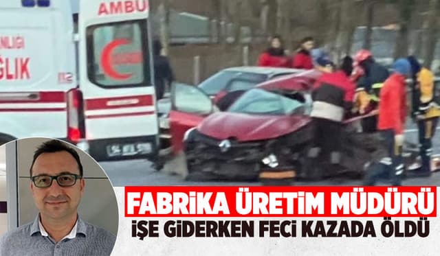 Fabrika üretim müdürü feci kazada öldü