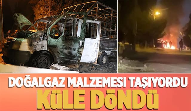 Doğalgaz malzemeleri taşıyan kamyonet yandı