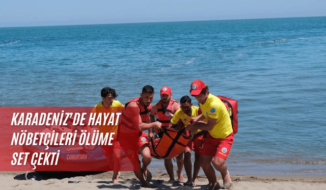 Karadeniz’de hayat nöbetçileri ölüme set çekti
