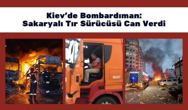 Kiev’de Bombardıman: Sakaryalı Tır Sürücüsü Can Verdi