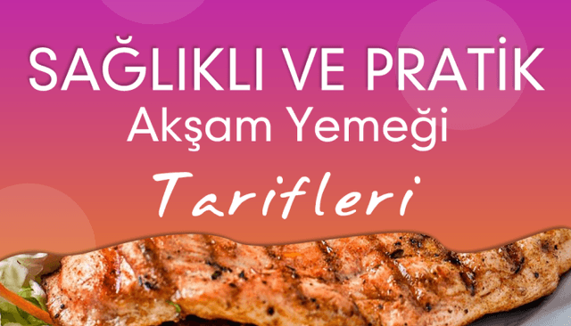 Sağlıklı ve Pratik Akşam Yemeği Tarifleri