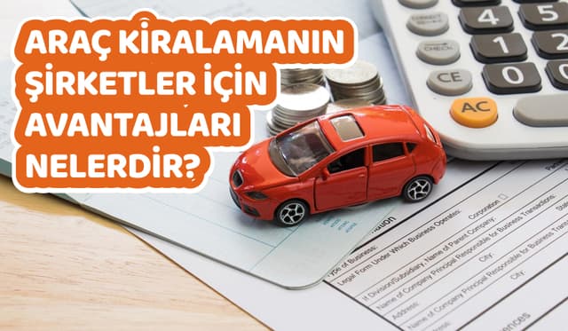 Araç kiralamanın şirketler için avantajları nelerdir?