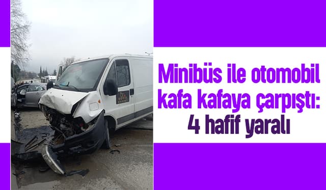  Minibüs ile otomobil kafa kafaya çarpıştı: 4 hafif yaralı