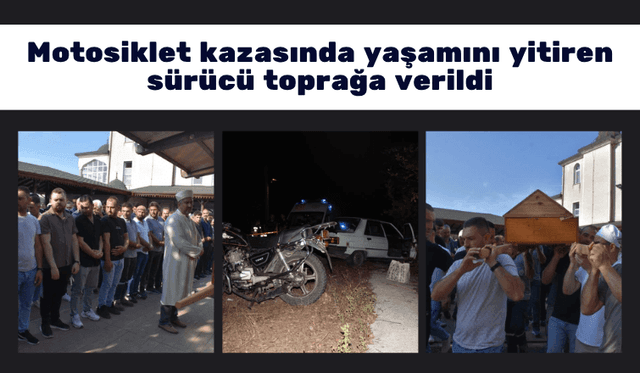 Motosiklet kazasında yaşamını yitiren sürücü toprağa verildi