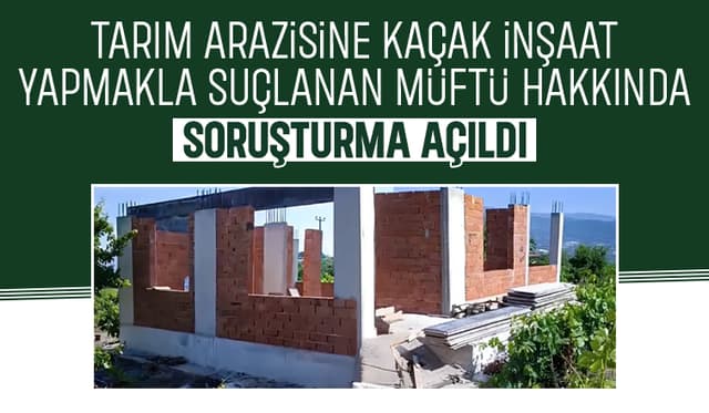 İlçe müftüsü hakkında kaçak inşaat soruşturması iddiası