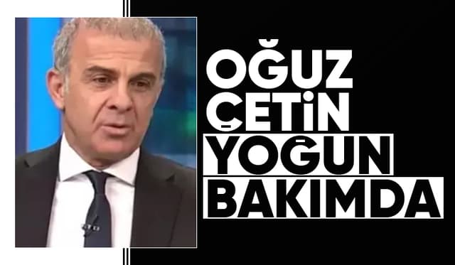 Oğuz Çetin yoğun bakımda