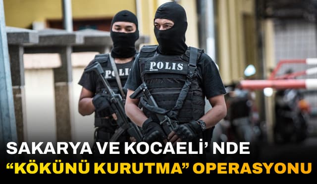 Sakarya ve Kocaeli'nde "Kökünü Kurutma" Operasyonu Gerçekleştirildi!