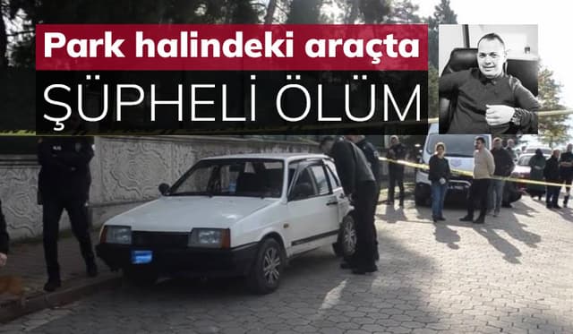 Hendek'te park halindeki araçta şüpheli ölüm