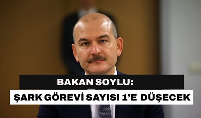 Bakan Soylu: Şark Görevi Sayısı 1'e düşecek