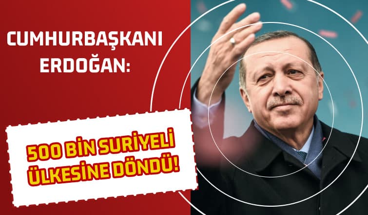 Erdoğan:500 Bin Suriyeli Ülkesine Döndü