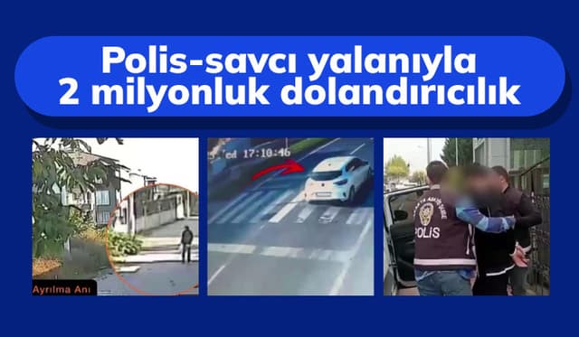 Polis-savcı yalanıyla 2 milyonluk dolandırıcılık: 2 şüpheli tutuklandı