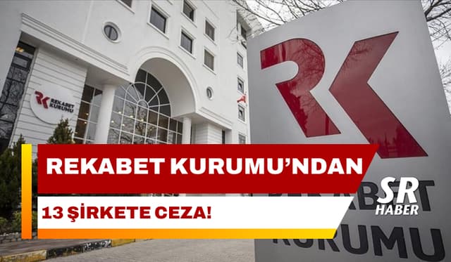 Rekabet Kurumu'ndan 13 Şirkete Ceza!