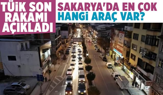 Sakarya'daki araç sayısı açıklandı