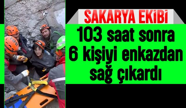 Sakarya ekibi 6 kişiyi enkazdan çıkardı