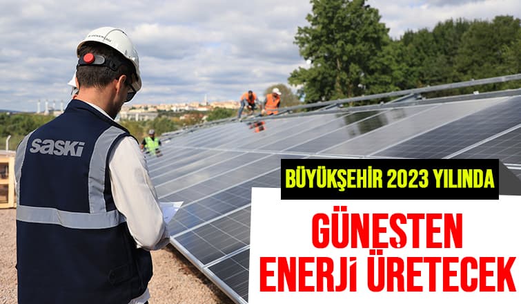 Sakarya GES Projesi ile 2023 yılında güneşten enerji üretecek