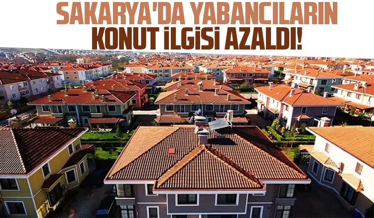 Sakarya yabancıya konut satışında ilk 10'dan düştü!