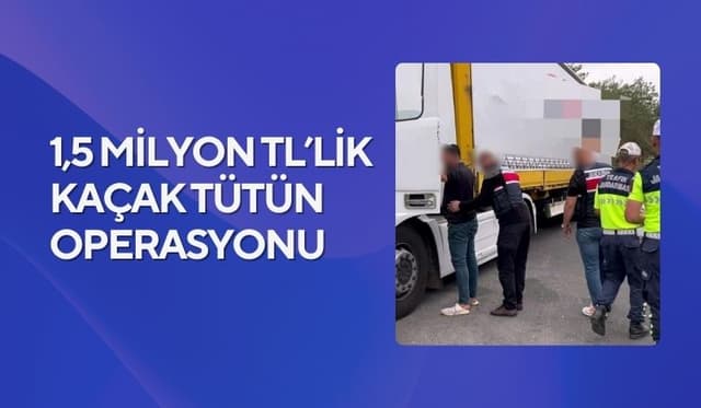 Sakarya’da 1,5 Milyon TL’lik Kaçak Tütün Operasyonu