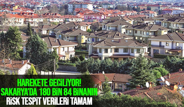 Sakarya'da 180 bin 84 binanın risk tespit verileri tamam
