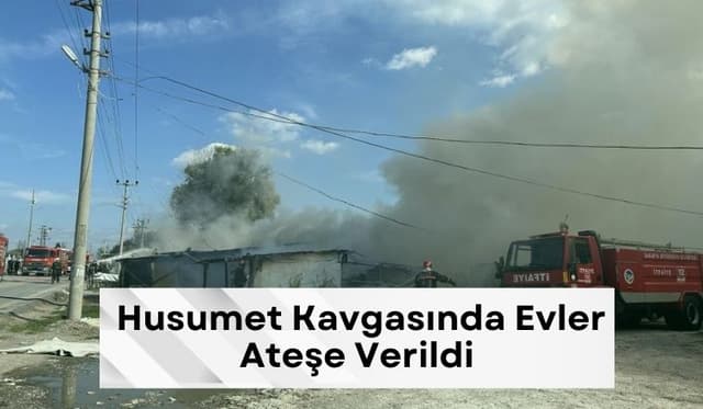 Sakarya’da Husumet Kavgası: 4 Ev Ateşe Verildi