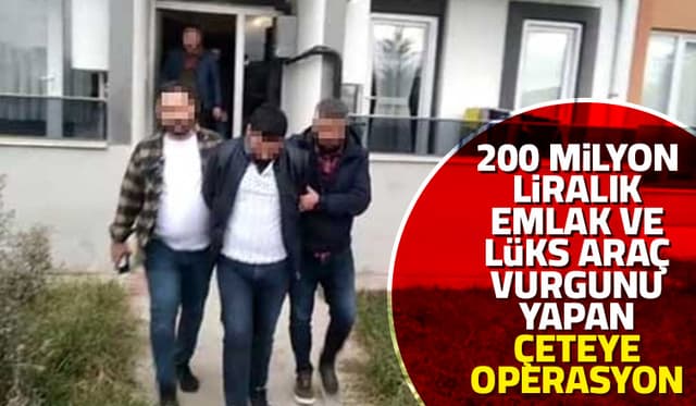 Emlak ve Lüks Araç Vurgunu Yapan Çete Çökertildi