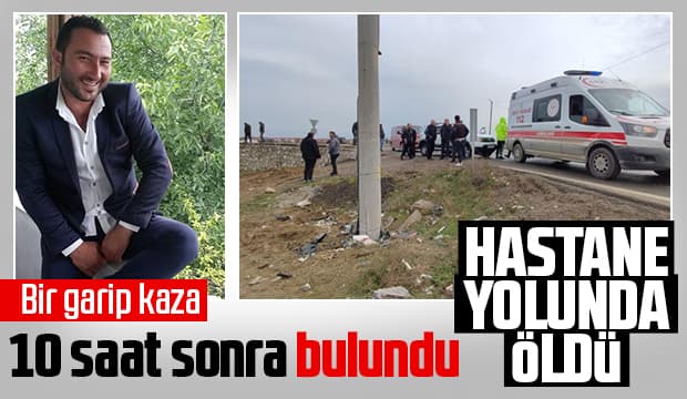 Kazadan 10 saat sonra bulundu, hastane yolunda öldü