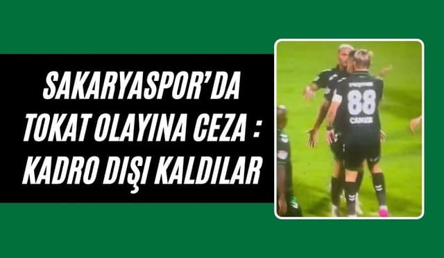 Sakaryaspor’da Tokat Olayına Ceza: Kadro Dışı Kaldılar