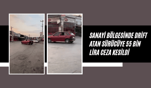 Sanayi bölgesinde drift atan sürücüye 55 bin lira ceza kesildi