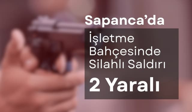 Sapanca’da İşletme Bahçesinde Silahlı Saldırı: 2 Yaralı