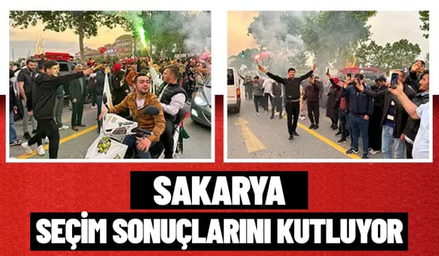 Sakarya Seçim Sonuçlarını coşkuyla Kutluyor