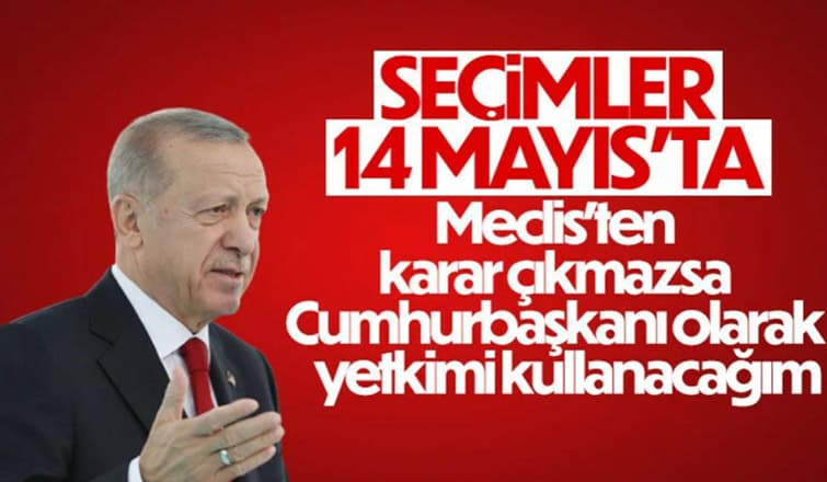 Cumhurbaşkanı Erdoğan: 14 Mayıs seçim için en uygun tarih