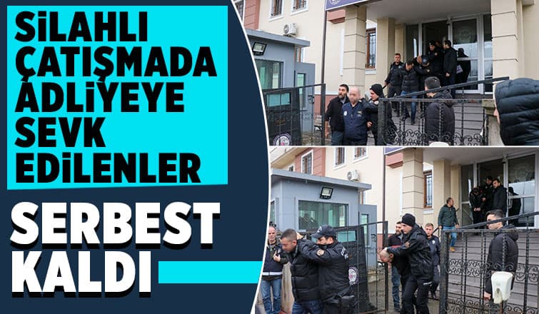 Silahlı Çatışmada Adliyeye Sevk Edilenler Serbest Kaldı