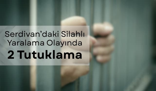 Serdivan’daki Silahlı Yaralama Olayında 2 Tutuklama