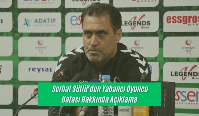  Serhat Sütlü’den Yabancı Oyuncu Hatası Hakkında Açıklama: "İstifam Kabul Edilmedi."