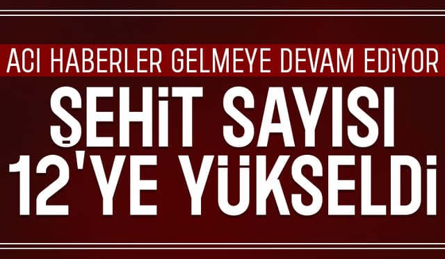 Kahramanlarımızdan Acı Haber: Şehit Sayısı 12