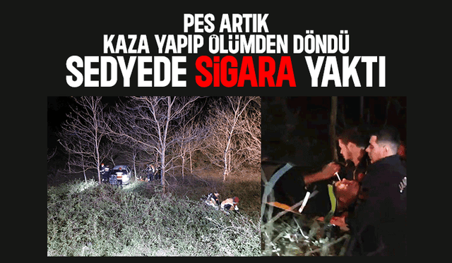 Şarampole uçan araçtan yaralı kurtarıldı, sedyede sigara yaktı