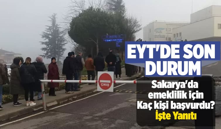EYT'de Sakarya'da emeklilik başvurusu yapanların sayısı belli oldu