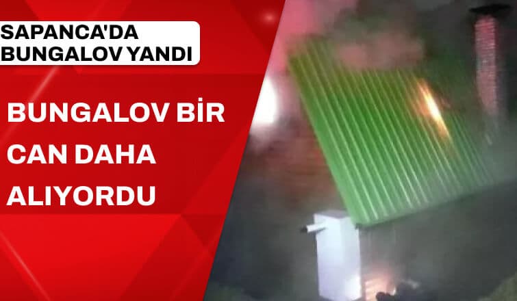 SAPANCA'DA BUNGALOV YANGINI