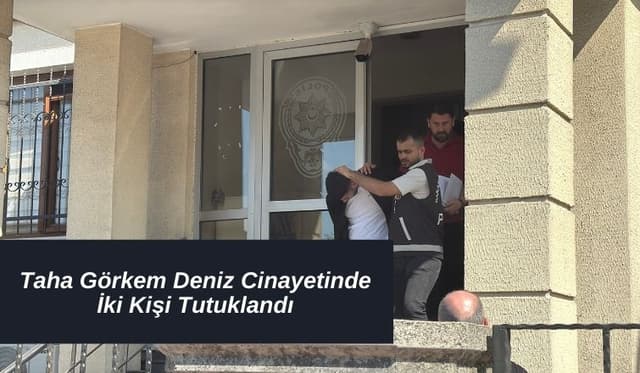 Taha Görkem Deniz Cinayetinde İki Kişi Tutuklandı