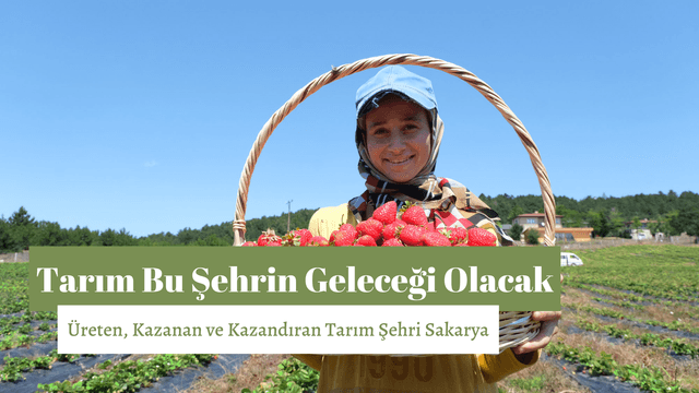 Üreten, Kazanan ve Kazandıran Tarım Şehri Sakarya: “Tarım Bu Şehrin Geleceği Olacak”
