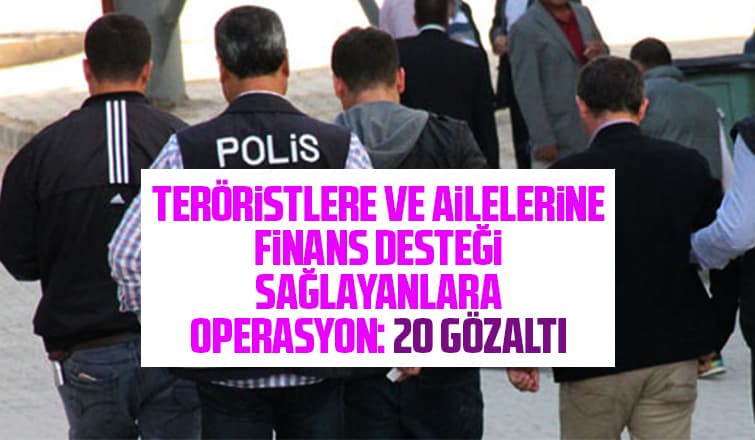 Teröristlere finans desteği sağlayanlara operasyon
