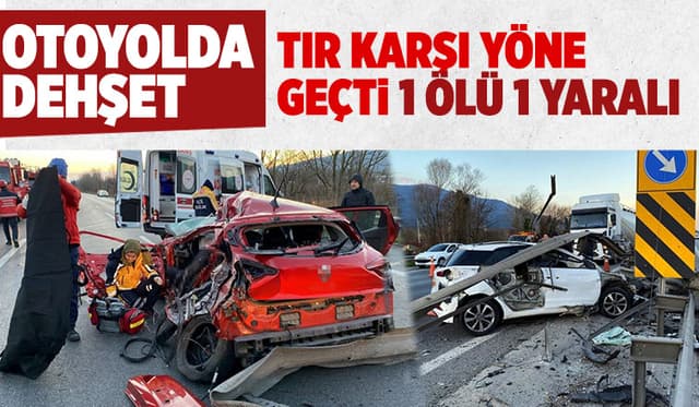 Karşı yöne geçen tır otoyolu savaş alanına çevirdi: 1 ölü, 1 yaralı