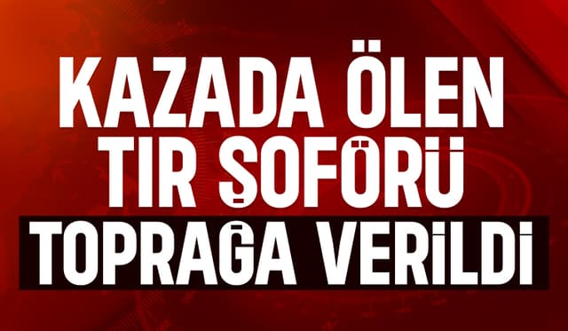 D-100'de aracın çarptığı tır şoförüne acı veren veda