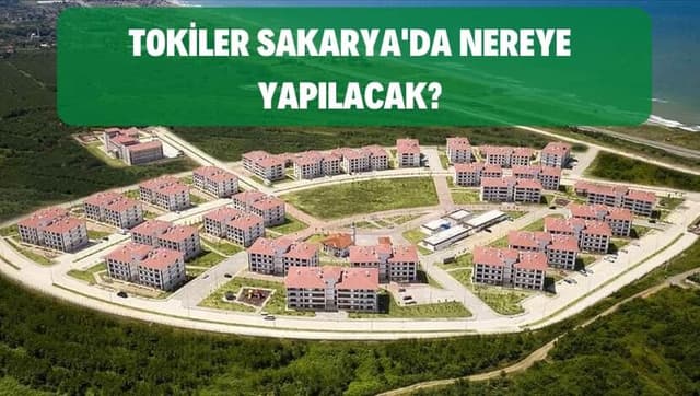 Sakarya'da Hangi İlçelere TOKİ Yapılacak?