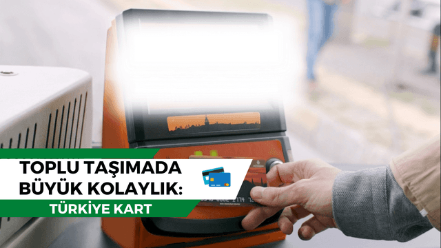 Toplu Taşımada Büyük Kolaylık: Türkiye Kart