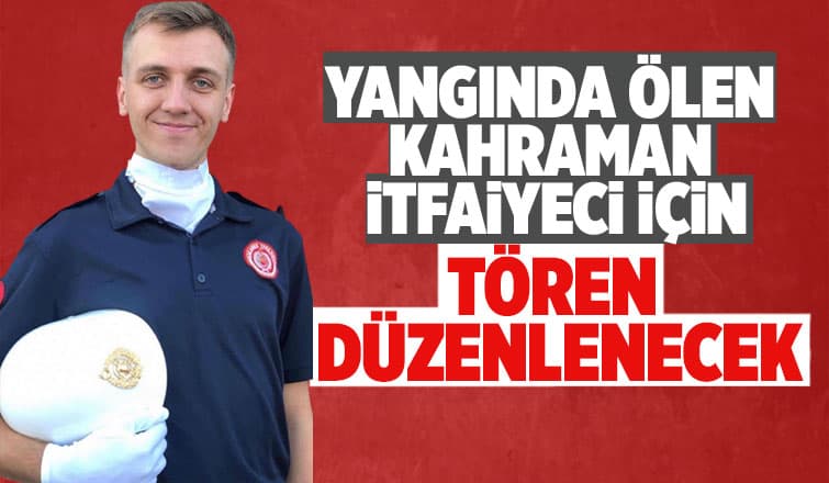 Yangında ölen genç itfaiyeci için tören düzenlenecek